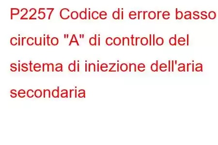 P2257 Codice di errore basso circuito 