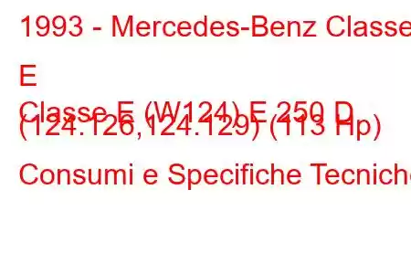 1993 - Mercedes-Benz Classe E
Classe E (W124) E 250 D (124.126,124.129) (113 Hp) Consumi e Specifiche Tecniche