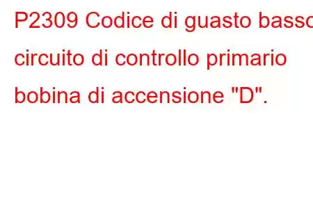 P2309 Codice di guasto basso circuito di controllo primario bobina di accensione 