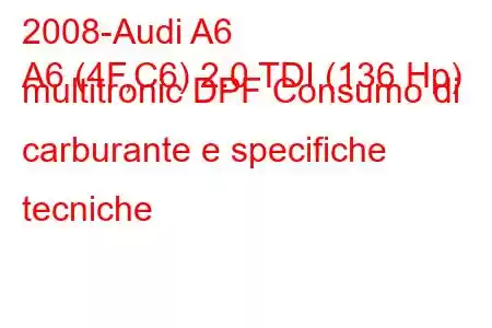 2008-Audi A6
A6 (4F,C6) 2.0 TDI (136 Hp) multitronic DPF Consumo di carburante e specifiche tecniche