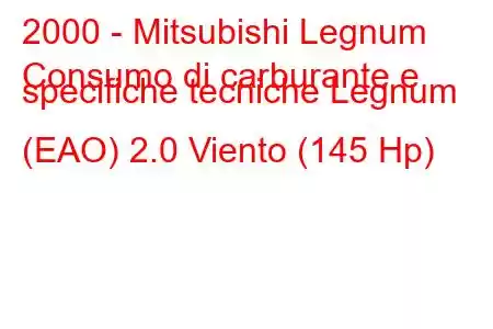 2000 - Mitsubishi Legnum
Consumo di carburante e specifiche tecniche Legnum (EAO) 2.0 Viento (145 Hp)