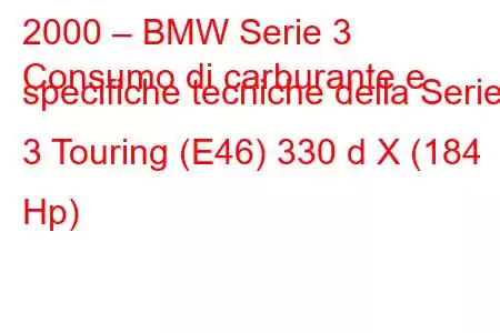 2000 – BMW Serie 3
Consumo di carburante e specifiche tecniche della Serie 3 Touring (E46) 330 d X (184 Hp)