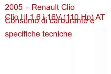 2005 – Renault Clio
Clio III 1.6 i 16V (110 Hp) AT Consumo di carburante e specifiche tecniche