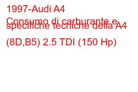 1997-Audi A4
Consumo di carburante e specifiche tecniche della A4 (8D,B5) 2.5 TDI (150 Hp)