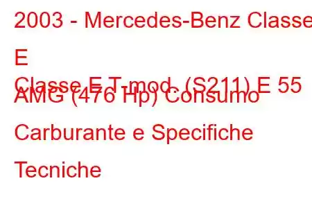 2003 - Mercedes-Benz Classe E
Classe E T-mod. (S211) E 55 AMG (476 Hp) Consumo Carburante e Specifiche Tecniche