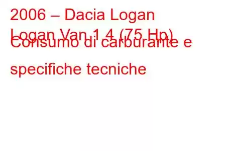 2006 – Dacia Logan
Logan Van 1.4 (75 Hp) Consumo di carburante e specifiche tecniche