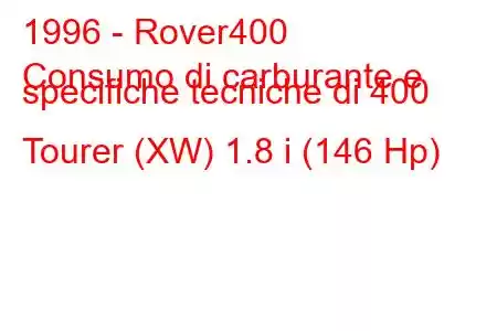 1996 - Rover400
Consumo di carburante e specifiche tecniche di 400 Tourer (XW) 1.8 i (146 Hp)