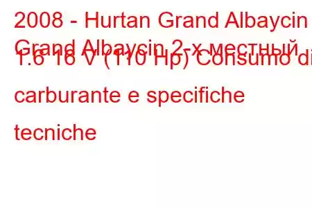 2008 - Hurtan Grand Albaycin
Grand Albaycin 2-х местный 1.6 16 V (110 Hp) Consumo di carburante e specifiche tecniche