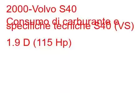 2000-Volvo S40
Consumo di carburante e specifiche tecniche S40 (VS) 1.9 D (115 Hp)