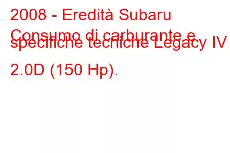 2008 - Eredità Subaru
Consumo di carburante e specifiche tecniche Legacy IV 2.0D (150 Hp).