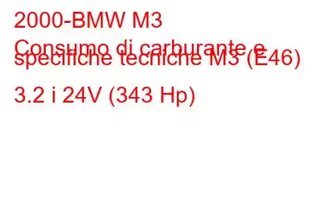 2000-BMW M3
Consumo di carburante e specifiche tecniche M3 (E46) 3.2 i 24V (343 Hp)