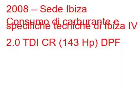 2008 – Sede Ibiza
Consumo di carburante e specifiche tecniche di Ibiza IV 2.0 TDI CR (143 Hp) DPF