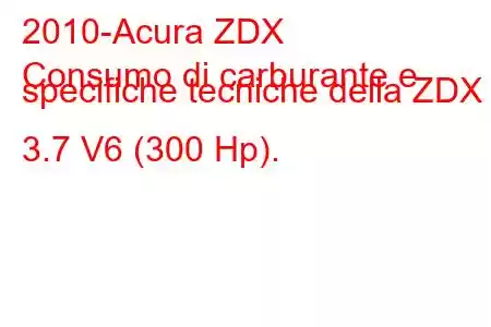 2010-Acura ZDX
Consumo di carburante e specifiche tecniche della ZDX 3.7 V6 (300 Hp).