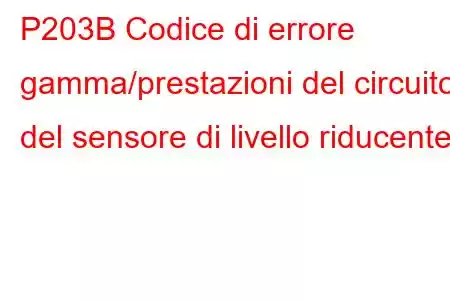 P203B Codice di errore gamma/prestazioni del circuito del sensore di livello riducente