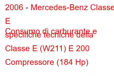 2006 - Mercedes-Benz Classe E
Consumo di carburante e specifiche tecniche della Classe E (W211) E 200 Compressore (184 Hp)