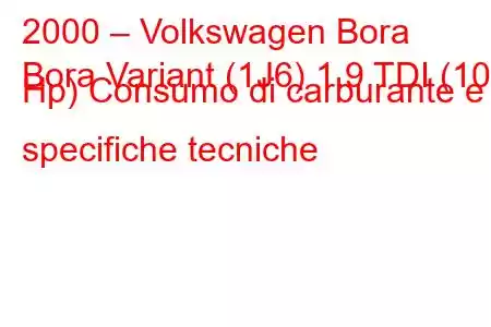 2000 – Volkswagen Bora
Bora Variant (1J6) 1.9 TDI (101 Hp) Consumo di carburante e specifiche tecniche