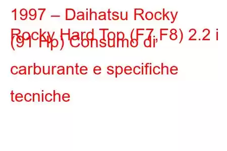 1997 – Daihatsu Rocky
Rocky Hard Top (F7,F8) 2.2 i (91 Hp) Consumo di carburante e specifiche tecniche