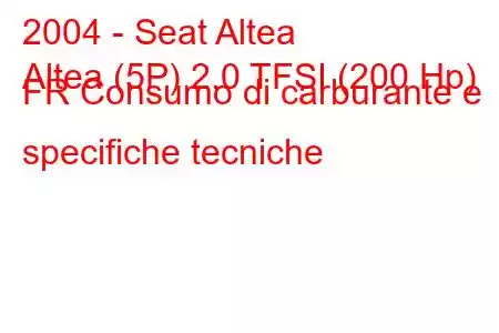 2004 - Seat Altea
Altea (5P) 2.0 TFSI (200 Hp) FR Consumo di carburante e specifiche tecniche