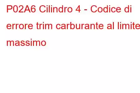 P02A6 Cilindro 4 - Codice di errore trim carburante al limite massimo