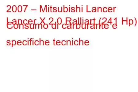 2007 – Mitsubishi Lancer
Lancer X 2.0 Ralliart (241 Hp) Consumo di carburante e specifiche tecniche