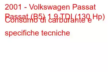 2001 - Volkswagen Passat
Passat (B5) 1.9 TDI (130 Hp) Consumo di carburante e specifiche tecniche