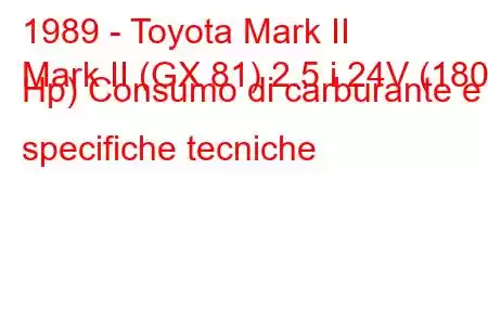 1989 - Toyota Mark II
Mark II (GX 81) 2.5 i 24V (180 Hp) Consumo di carburante e specifiche tecniche