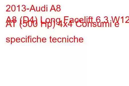 2013-Audi A8
A8 (D4) Long Facelift 6.3 W12 AT (500 Hp) 4x4 Consumi e specifiche tecniche