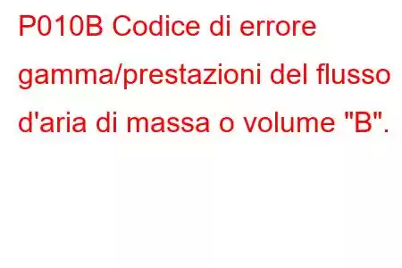 P010B Codice di errore gamma/prestazioni del flusso d'aria di massa o volume 