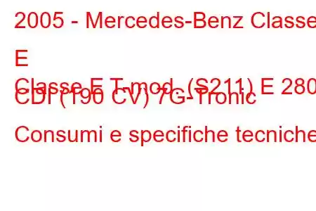 2005 - Mercedes-Benz Classe E
Classe E T-mod. (S211) E 280 CDI (190 CV) 7G-Tronic Consumi e specifiche tecniche