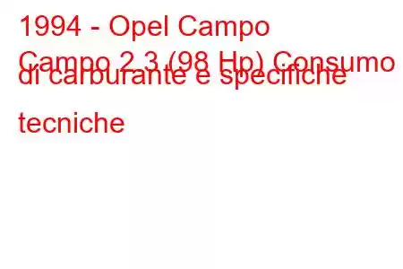 1994 - Opel Campo
Campo 2.3 (98 Hp) Consumo di carburante e specifiche tecniche