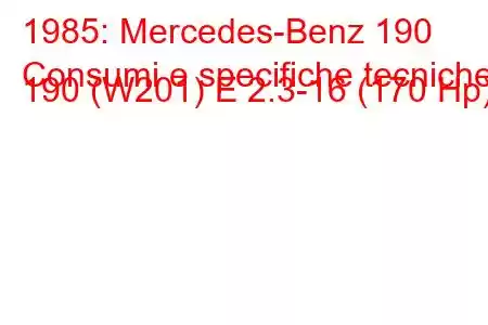 1985: Mercedes-Benz 190
Consumi e specifiche tecniche 190 (W201) E 2.3-16 (170 Hp)