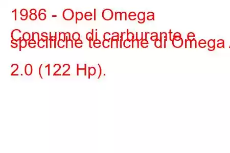 1986 - Opel Omega
Consumo di carburante e specifiche tecniche di Omega A 2.0 (122 Hp).