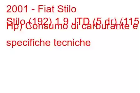 2001 - Fiat Stilo
Stilo (192) 1.9 JTD (5 dr) (115 Hp) Consumo di carburante e specifiche tecniche