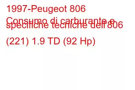 1997-Peugeot 806
Consumo di carburante e specifiche tecniche dell'806 (221) 1.9 TD (92 Hp)