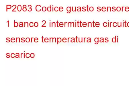 P2083 Codice guasto sensore 1 banco 2 intermittente circuito sensore temperatura gas di scarico