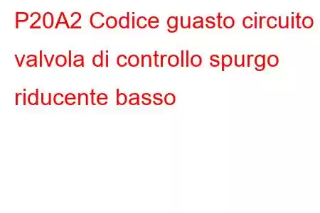 P20A2 ​​Codice guasto circuito valvola di controllo spurgo riducente basso