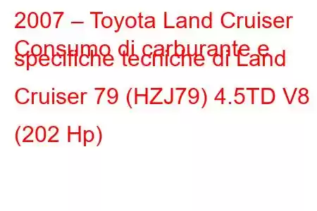 2007 – Toyota Land Cruiser
Consumo di carburante e specifiche tecniche di Land Cruiser 79 (HZJ79) 4.5TD V8 (202 Hp)