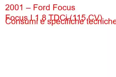 2001 – Ford Focus
Focus I 1.8 TDCi (115 CV) Consumi e specifiche tecniche