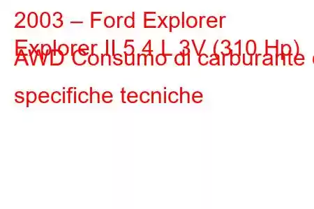 2003 – Ford Explorer
Explorer II 5.4 L 3V (310 Hp) AWD Consumo di carburante e specifiche tecniche