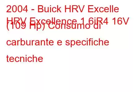 2004 - Buick HRV Excelle
HRV Excellence 1.6iR4 16V (109 Hp) Consumo di carburante e specifiche tecniche