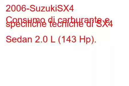 2006-SuzukiSX4
Consumo di carburante e specifiche tecniche di SX4 Sedan 2.0 L (143 Hp).