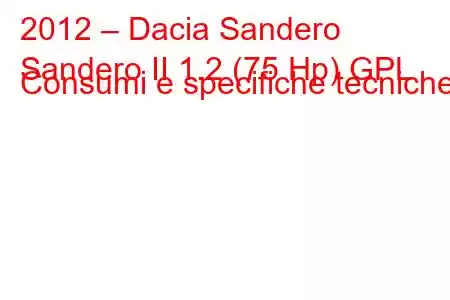 2012 – Dacia Sandero
Sandero II 1.2 (75 Hp) GPL Consumi e specifiche tecniche