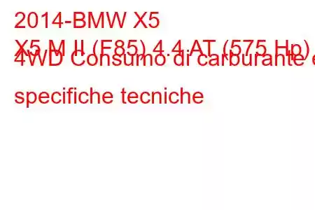 2014-BMW X5
X5 M II (F85) 4.4 AT (575 Hp) 4WD Consumo di carburante e specifiche tecniche