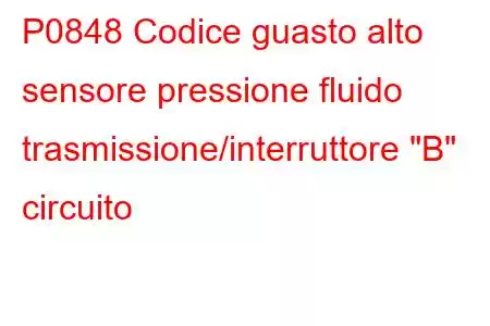 P0848 Codice guasto alto sensore pressione fluido trasmissione/interruttore 