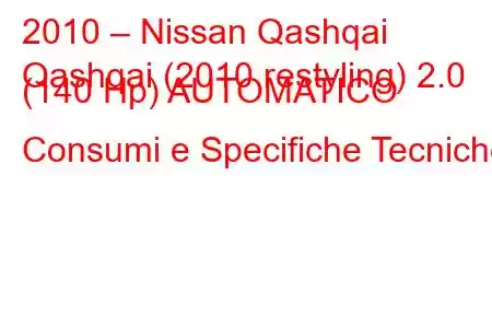 2010 – Nissan Qashqai
Qashqai (2010 restyling) 2.0 (140 Hp) AUTOMATICO Consumi e Specifiche Tecniche