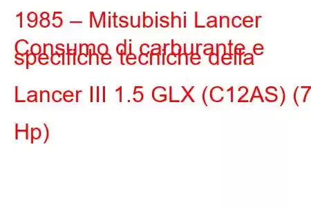 1985 – Mitsubishi Lancer
Consumo di carburante e specifiche tecniche della Lancer III 1.5 GLX (C12AS) (70 Hp)