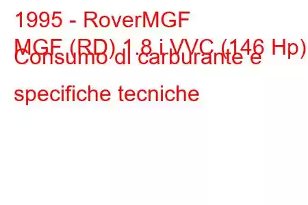 1995 - RoverMGF
MGF (RD) 1.8 i VVC (146 Hp) Consumo di carburante e specifiche tecniche