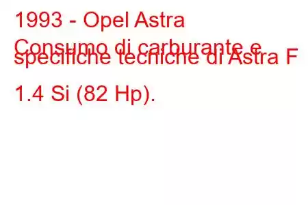 1993 - Opel Astra
Consumo di carburante e specifiche tecniche di Astra F 1.4 Si (82 Hp).