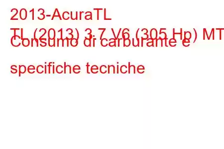 2013-AcuraTL
TL (2013) 3.7 V6 (305 Hp) MT Consumo di carburante e specifiche tecniche