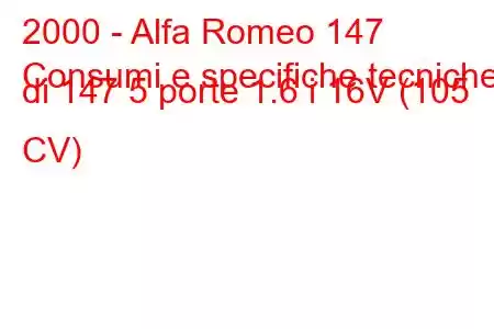 2000 - Alfa Romeo 147
Consumi e specifiche tecniche di 147 5 porte 1.6 i 16V (105 CV)